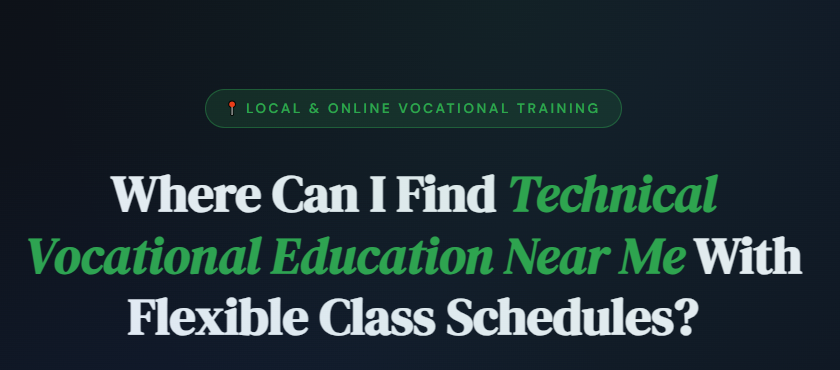 Where Can I Find Technical Vocational Education Near Me With Flexible Class Schedules?
